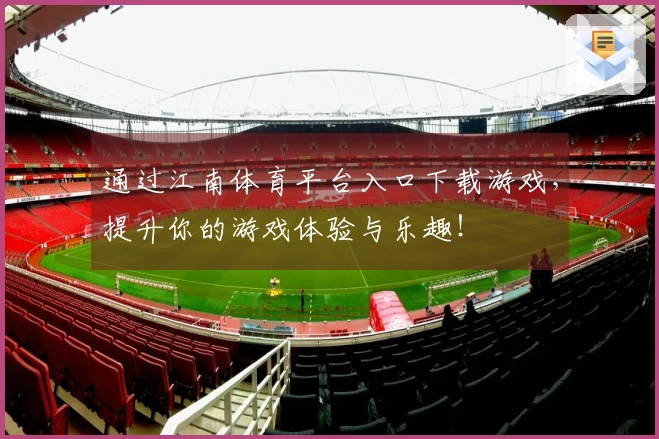 通过江南体育平台入口下载游戏，提升你的游戏体验与乐趣！